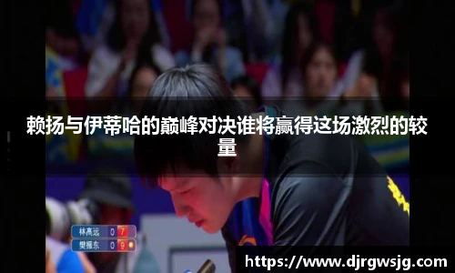 赖扬与伊蒂哈的巅峰对决谁将赢得这场激烈的较量